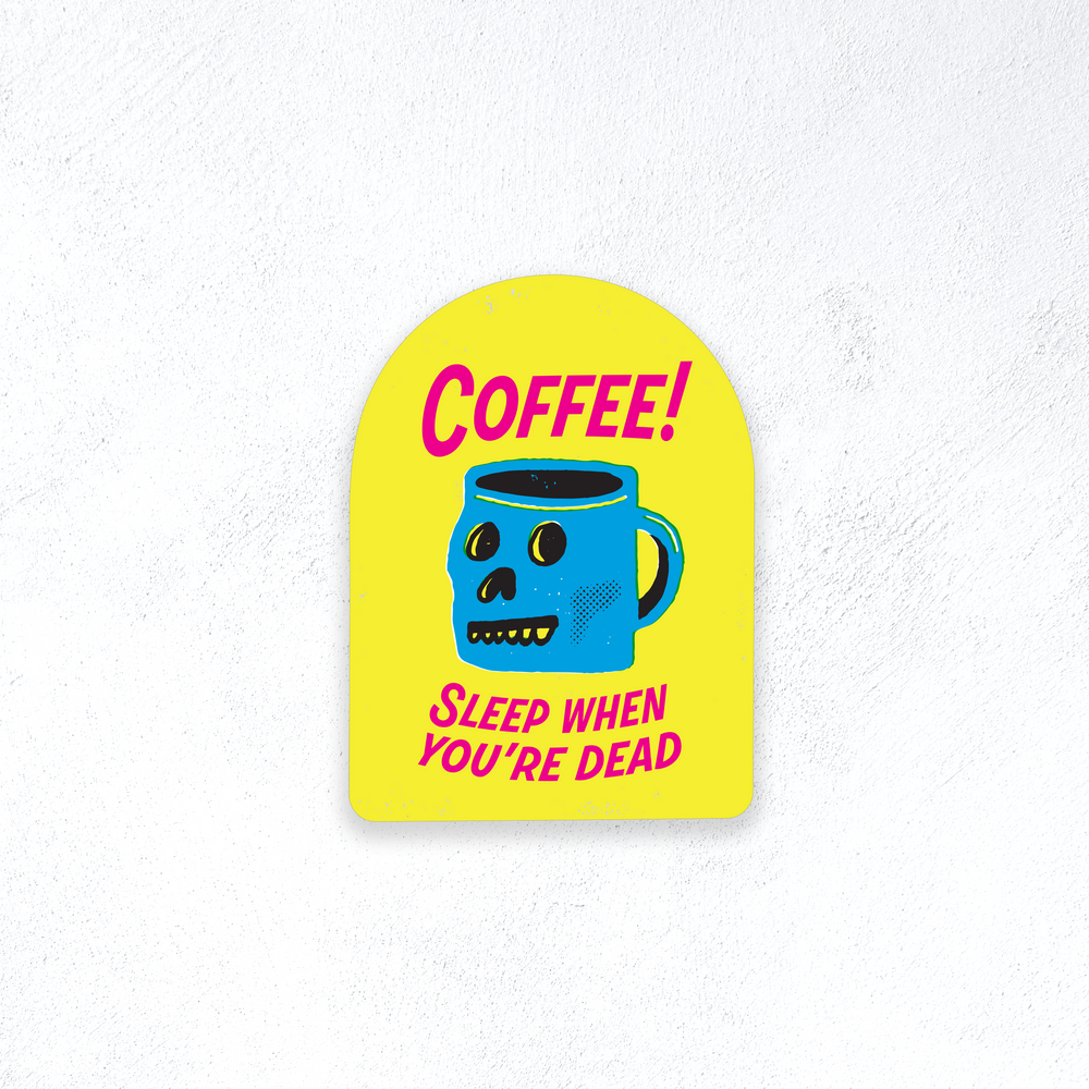 Coffee, Sleep When You're Dead Sticker